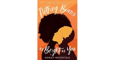 Nothing Burns as Bright as You by Ashley Woodfolk