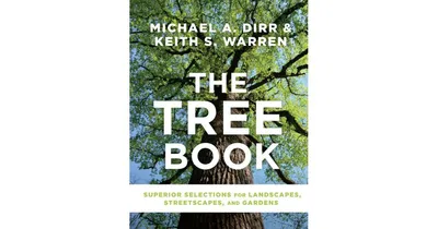 The Tree Book, Superior Selections for Landscapes, Streetscapes, and Gardens by Michael A. Dirr