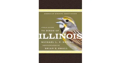 American Birding Association Field Guide to Birds of Illinois by Michael L. P. Retter