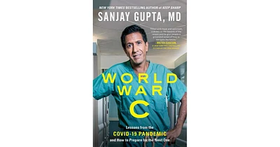 World War C- Lessons from the Covid-19 Pandemic and How to Prepare for the Next One by Sanjay Gupta Md