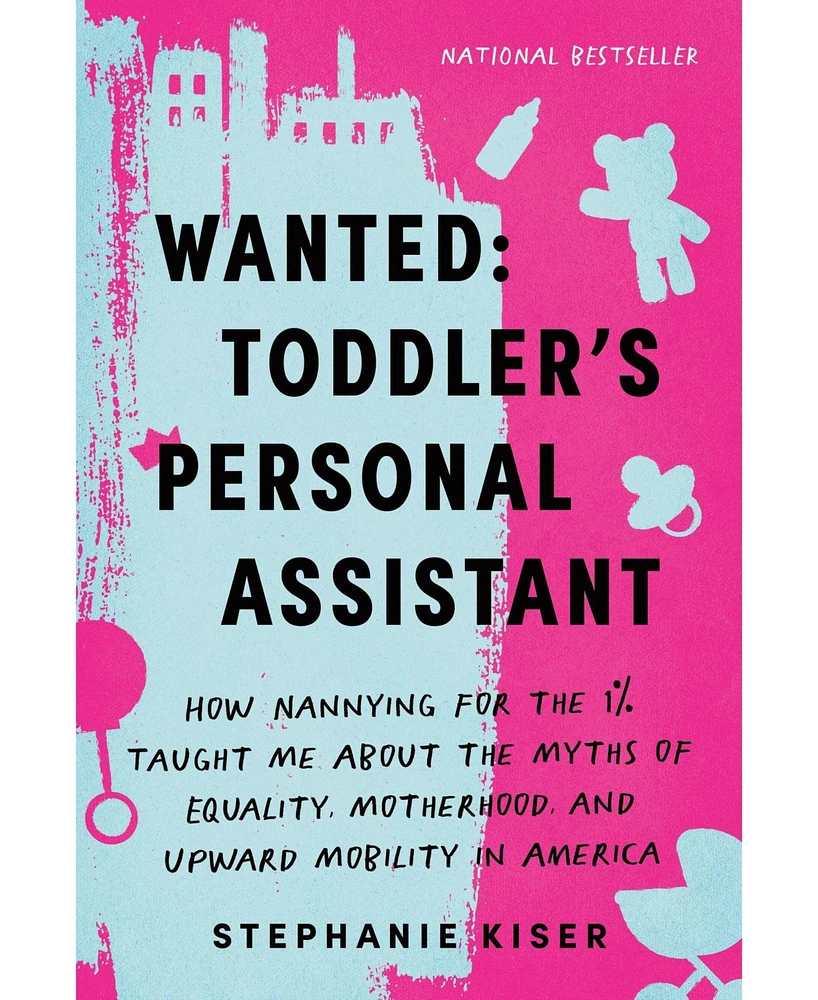 Barnes & Noble Wanted: Toddler's Personal Assistant: How Nannying for the 1% Taught Me about the Myths of Equality, Motherhood, and Upward Mobility in