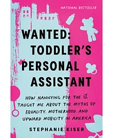 Barnes & Noble Wanted: Toddler's Personal Assistant: How Nannying for the 1% Taught Me about the Myths of Equality, Motherhood, and Upward Mobility in