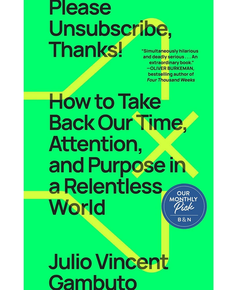 Barnes & Noble Please Unsubscribe, Thanks! How to Take Back Our Time, Attention, and Purpose in a Relentless World by Julio Vincent Gambuto