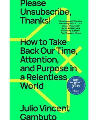 Barnes & Noble Please Unsubscribe, Thanks!: How to Take Back Our Time, Attention, and Purpose in a Relentless World by Julio Vincent Gambuto