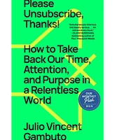 Barnes & Noble Please Unsubscribe, Thanks! How to Take Back Our Time, Attention, and Purpose in a Relentless World by Julio Vincent Gambuto