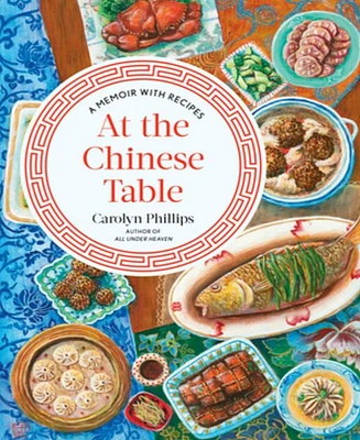 At the Chinese Table: A Memoir with Recipes by Carolyn Phillips