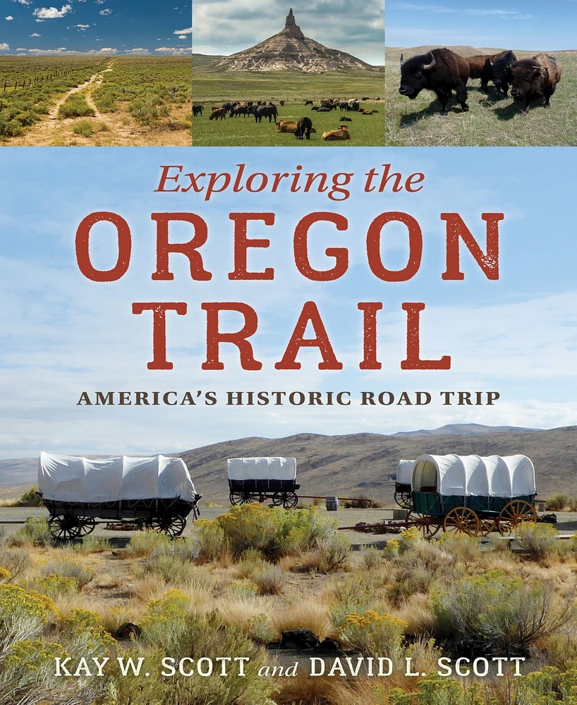 Exploring the Oregon Trail: Americas Historic Road Trip by Kay W. Scott