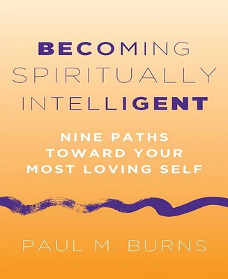 Barnes & Noble Becoming Spiritually Intelligent: Nine Paths toward Your Most Loving Self by Paul M. Burns