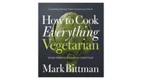 How To Cook Everything Vegetarian: Completely Revised Tenth Anniversary Edition by Mark Bittman