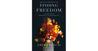 Finding Freedom: A Cook's Story; Remaking a Life from Scratch by Erin French