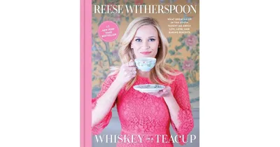 Whiskey in a Teacup: What Growing Up in the South Taught Me about Life, Love, and Baking Biscuits by Reese Witherspoon