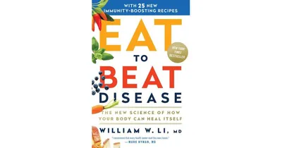 Eat to Beat Disease: The New Science of How Your Body Can Heal Itself by William W Li Md