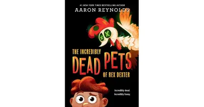 The Incredibly Dead Pets of Rex Dexter by Aaron Reynolds
