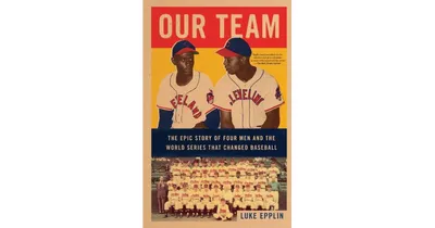 Our Team: The Epic Story of Four Men and the World Series That Changed Baseball by Luke Epplin