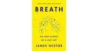 Breath: The New Science Of A Lost Art By James Nestor