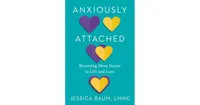 Anxiously Attached: Becoming More Secure in Life and Love by Jessica Baum