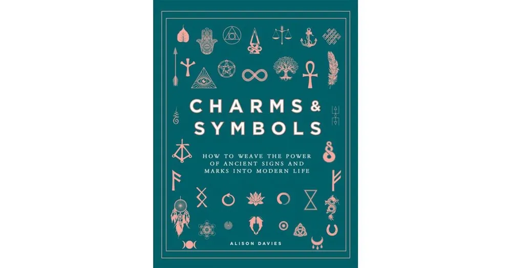 Charms & Symbols: How to Weave the Power of Ancient Signs and Marks into Modern Life by Alison Davies