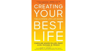 Creating Your Best Life: The Ultimate Life List Guide by Michael B. Frisch