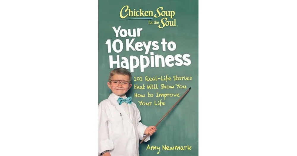 Chicken Soup for the Soul: Your 10 Keys to Happiness: 101 Real