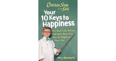 Chicken Soup for the Soul: Your 10 Keys to Happiness: 101 Real