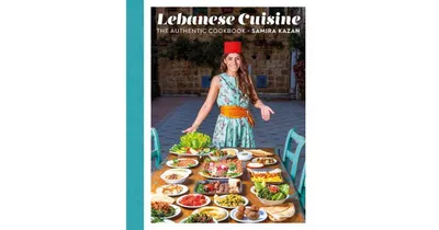 Lebanese Cuisine: The Authentic Cookbook by Samira Kazan