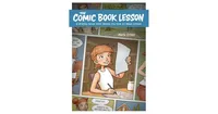 The Comic Book Lesson: A Graphic Novel That Shows You How To Make Comics by Mark Crilley