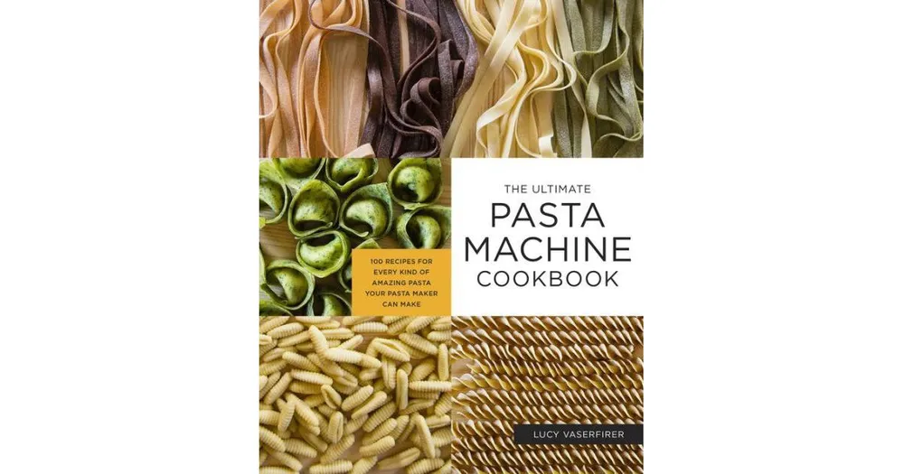 The Ultimate Pasta Machine Cookbook