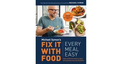 Fix It with Food: Every Meal Easy: Simple and Delicious Recipes for Anyone with Autoimmune Issues and Inflammation by Michael Symon