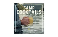 Camp Cocktails: Easy, Fun, and Delicious Drinks for the Great Outdoors by Emily Vikre