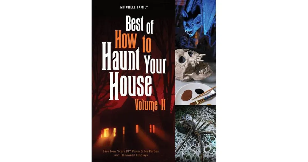 Best of How to Haunt Your House, Volume Ii: Dozens of Spirited Diy Projects for Parties and Halloween Displays by Lynne Mitchell