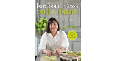 Barefoot Contessa Back to Basics: Fabulous Flavor from Simple Ingredients: A Cookbook by Ina Garten