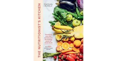 The Nutritionist's Kitchen: Transform Your Diet and Discover the Healing Power of Whole Foods by Carly Knowles