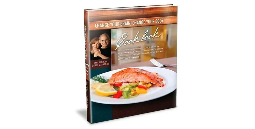 Change Your Brain, Change Your Body Cookbook: Cook Right to Live Longer, Look Younger, Be Thinner and Decrease Your Risk of Obesity, Depression, Alzhe