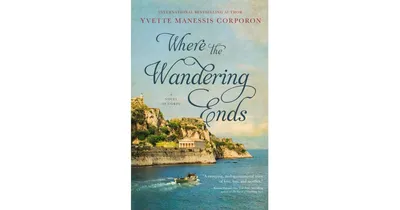Where the Wandering Ends: A Novel of Corfu by Yvette Manessis Corporon