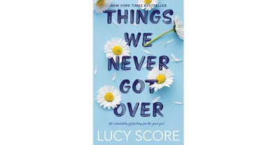 Things We Never Got Over by Lucy Score