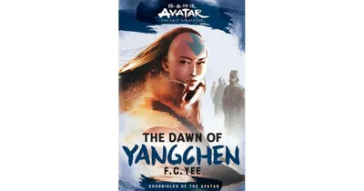 The Dawn of Yangchen: Avatar, The Last Airbender (Chronicles of the Avatar Book 3) by F. C. Yee