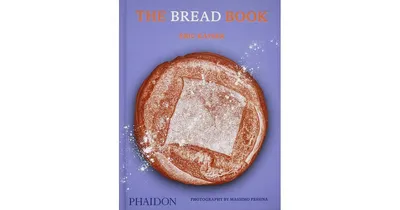 The Bread Book: 60 Artisanal Recipes for the Home Baker, from the Author of the Larousse Book of Bread by Eric Kayser