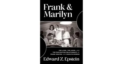 Frank & Marilyn: The Lives, the Loves, and the Fascinating Relationship of Frank Sinatra and Marilyn Monroe by Edward Z. Epstein