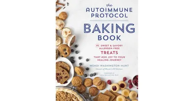 The Autoimmune Protocol Baking Book: 75 Sweet & Savory Treats That Add Joy to Your Healing Journey by Wendi Washington