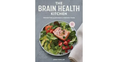 The Brain Health Kitchen: Preventing Alzheimer's Through Food by Annie Fenn Md