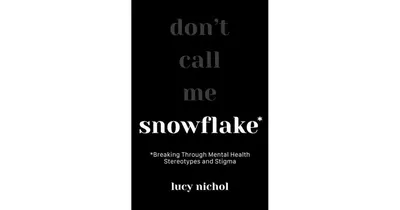 Snowflake: Breaking Through Mental Health Stereotypes and Stigma by Lucy Nichol