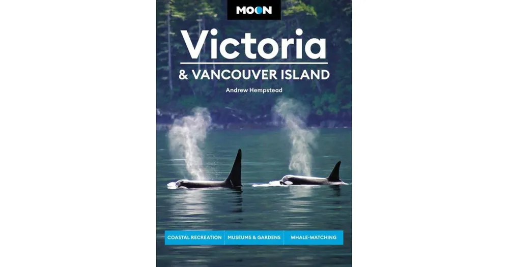 Moon Victoria & Vancouver Island: Coastal Recreation, Museums & Gardens, Whale-Watching by Andrew Hempstead