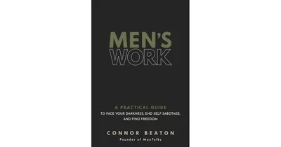 Men's Work: A Practical Guide to Face Your Darkness, End Self