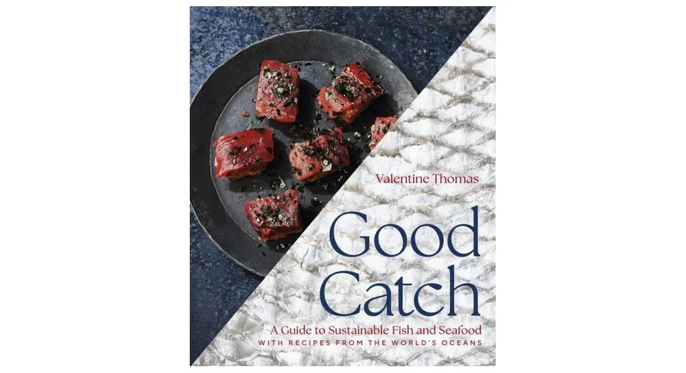 Good Catch: A Guide to Sustainable Fish and Seafood with Recipes from the World's Oceans by Valentine Thomas