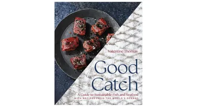Good Catch: A Guide to Sustainable Fish and Seafood with Recipes from the World's Oceans by Valentine Thomas