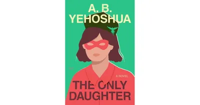 The Only Daughter: A Novel by A.b. Yehoshua