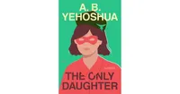 The Only Daughter: A Novel by A.b. Yehoshua