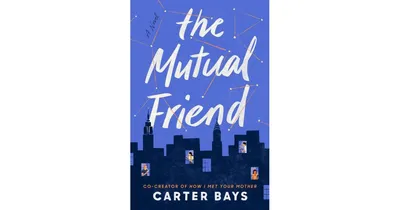 The Mutual Friend: A Novel by Carter Bays