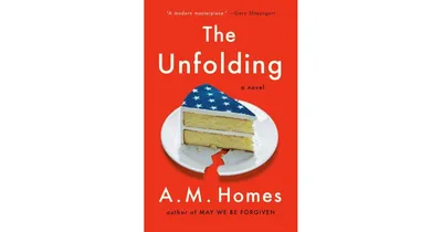 The Unfolding: A Novel by A.m. Homes