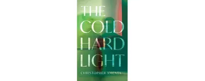 The Cold Hard Light by Christopher Amenta
